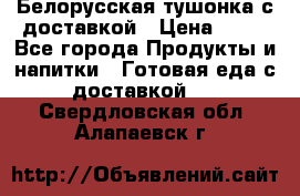 Белорусская тушонка с доставкой › Цена ­ 10 - Все города Продукты и напитки » Готовая еда с доставкой   . Свердловская обл.,Алапаевск г.